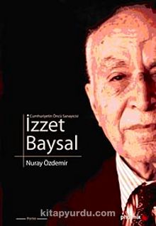 Cumhuriyetin Öncü Sanayicisi İzzet Baysal - Nuray Özdemir