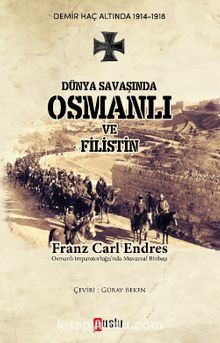 Dünya Savaşında Osmanlı ve Filistin - Franz Carl Endres