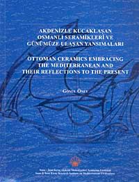 Akdenizle Kucaklaşan Osmanlı Seramikleri ve Günümüze Ulaşan Yansımaları & Ottoman Ceramics Embracing the Mediterranean and their Reflections to the Present