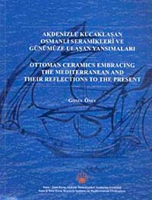 Akdenizle Kucaklaşan Osmanlı Seramikleri ve Günümüze Ulaşan Yansımaları & Ottoman Ceramics Embracing the Mediterranean and their Reflections to the Present