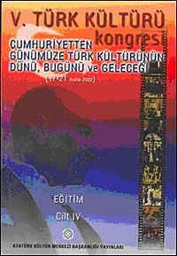 V. Türk Kültürü Kongresi  & Cumhuriyetten Günümüze Türk Kültürünün Dünü, Bugünü ve Geleceği (17-21 Aralık) Eğitim Cilt-IV