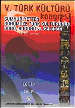 V. Türk Kültürü Kongresi  & Cumhuriyetten Günümüze Türk Kültürünün Dünü, Bugünü ve Geleceği (17-21 Aralık) Eğitim Cilt-IV