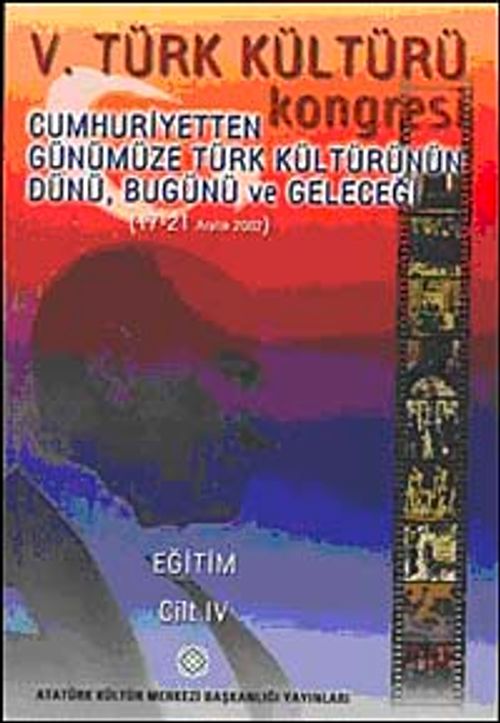 V. Türk Kültürü Kongresi  & Cumhuriyetten Günümüze Türk Kültürünün Dünü, Bugünü ve Geleceği (17-21 Aralık) Eğitim Cilt-IV