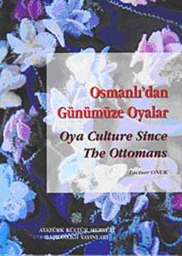 Osmanlı'dan Günümüze Oyalar & Oya Culture Since The Ottomans (Ciltli)