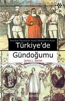 Türkiye'de Gündoğumu Amerikan Misyonerler Heyeti Sekreterinin Anıları - James L. Barton