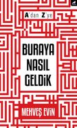 A'dan Z'ye Buraya Nasıl Geldik