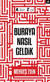 A'dan Z'ye Buraya Nasıl Geldik