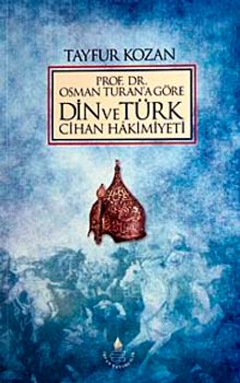 Prof. Dr.Osman Turan'a Göre Din ve Türk Cihan Hakimiyeti