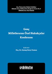 Genç Milletlerarası Özel Hukukçular Konferansı II Koç Üniversitesi Hukuk Fakültesi Hukuka Genç Yaklaşımlar Konferans Serisi No:8