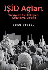 Işid Ağları & Türkiye'de Radikalleşme, Örgütleme, Lojistik