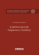 İş Mahkemelerinde Yargılamanın Özellikleri İstanbul Üniversitesi Hukuk Fakültesi Özel Hukuk Doktora Tezleri Dizisi No: 1