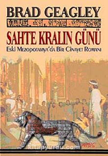 Sahte Kralın Günü & Eski Mezopotamya'da Bir Cinayet Romanı - Brad Geagley