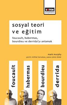 Sosyal Teori ve Eğitim & Foucault, Habermas, Bourdieu ve Derrida'yı Anlamak