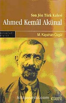 Son Jön Türk Kalesi Ahmed Kemal Akünal - M. Kayahan Özgül
