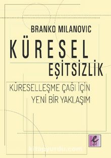 Küresel Eşitsizlik: Küreselleşme Çağı İçin Yeni Bir Yaklaşım - Branko Milanovic