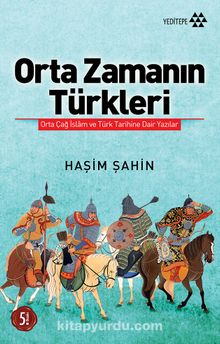 Orta Zamanın Türkleri & Orta Çağ İslam ve Türk Tarihine Dair Yazılar - Prof. Dr. Haşim Şahin