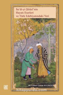 Saʿdi-yi Şirazi’nin Hayatı, Eserleri  ve Türk Edebiyatındaki Yeri