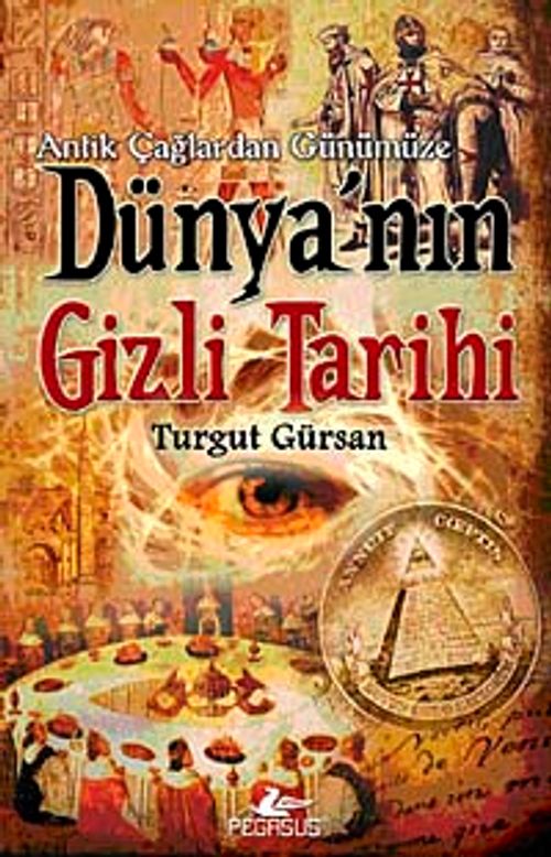 Antik Çağlardan Günümüze Dünya'nın Gizli Tarihi (Turgut Gürsan
