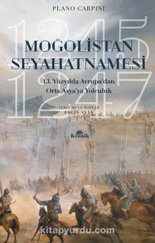 Moğolistan Seyahatnamesi 13. Yüzyılda Avrupa’dan Asya’ya Yolculuk (1245-1247) - Plano Carpini