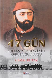 47 Gün & Sultan Abdülaziz'in Avrupa Günlüğü