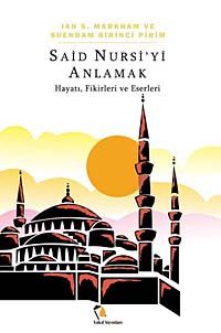 Said Nursi'yi Anlamak & Hayatı, Fikirleri ve Eserleri