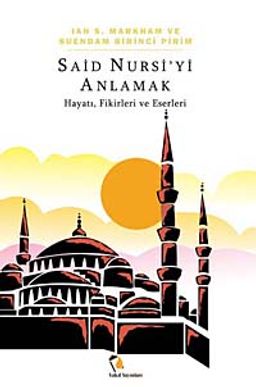 Said Nursi'yi Anlamak & Hayatı, Fikirleri ve Eserleri