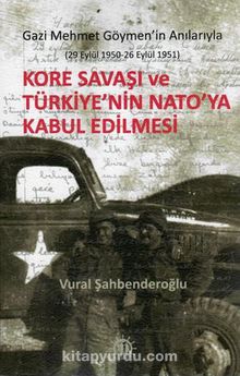 Kore Savaşı ve Türkiye'nin Nato'ya Kabul Edilmesi & Gazi Mehmet Göymen'in Anılarıyla