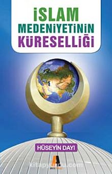 İslam Medeniyetinin Küreselliği - Hüseyin Dayı