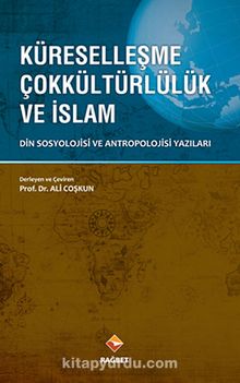 Küreselleşme Çokkültürlülük ve İslam & Din Sosyolojisi ve Antropolojisi Yazıları - Bilinmeyen Yazar
