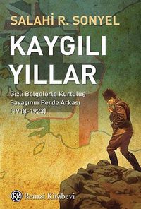 Kaygılı Yıllar & Gizli Belgelerle Kurtuluş Savaşının Perde Arkası (1918-1923)