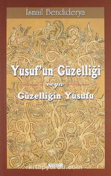 Yusuf'un Güzelliği veya Güzelliğin Yusuf'u - İsmail Bendiderya
