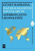 Güney Kafkasya, Hazar - Karadeniz Havzaları ve Azerbaycan'ın Jeopolitiği