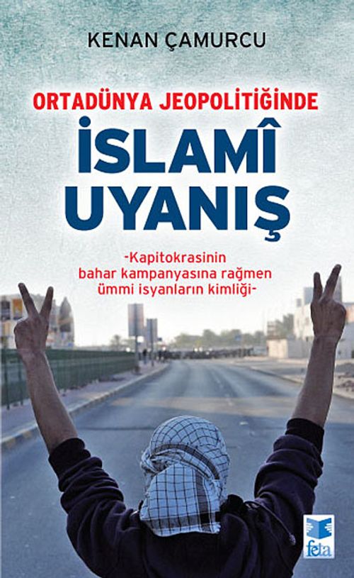 Ortadünya Jeopolitiğinde İslami Uyanış & Kapitokrasinin Bahar Kampanyasına Rağmen Ümmi İsyanların Kimliği