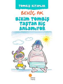 Bizim Tombiş Taştan Hiç Anlamıyor / Tombiş Kitaplar 2 - Behiç Ak