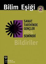 Bilim Eşiği -2 & Bildiriler / Sanat Tarihinde Gençler Semineri 2004