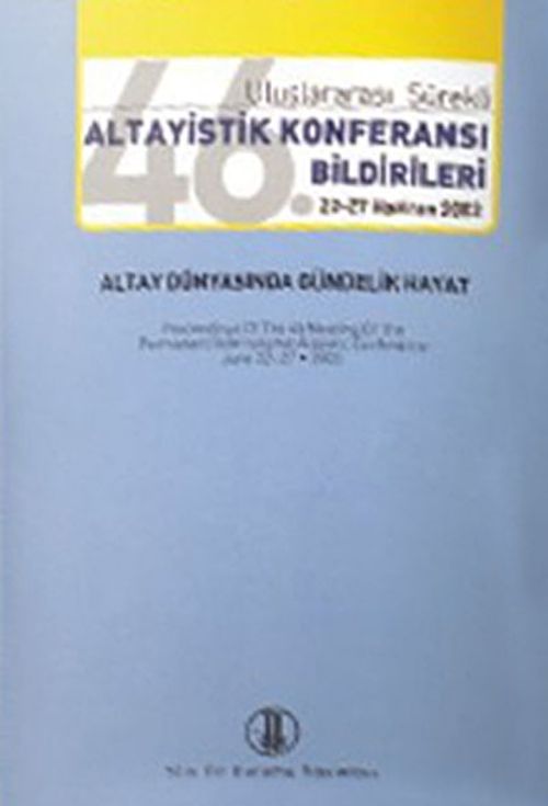 46. Uluslararası Sürekli Altayistik Konferansı Bildirileri 22-27 Haziran 2003 & Altay Dünyasında Gündelik Hayat