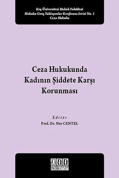 Ceza Hukukunda Kadının Şiddete Karşı Korunması & Koç Üniversitesi Hukuk Fakültesi Hukuka Genç Yaklaşımlar Konferans Serisi No:1