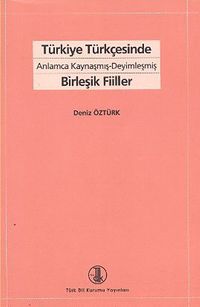 Türkiye Türkçesinde Anlamca Kaynaşmış Deyimleşmiş Birleşik Fiiller