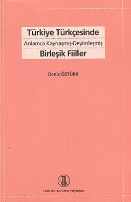 Türkiye Türkçesinde Anlamca Kaynaşmış Deyimleşmiş Birleşik Fiiller