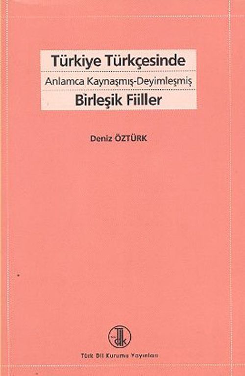 Türkiye Türkçesinde Anlamca Kaynaşmış Deyimleşmiş Birleşik Fiiller