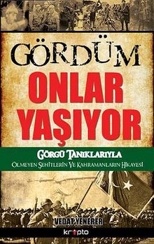 Gördüm Onlar Yaşıyor & Görgü Tanıklarıyla Ölmeyen Şehitlerin ve Kahramanların Hikayesi