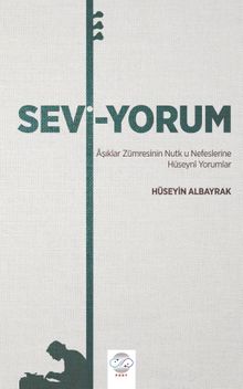 Sevi-Yorum & Aşıklar Zümresinin Nutk u Nefeslerine Hüseyni Yorumlar