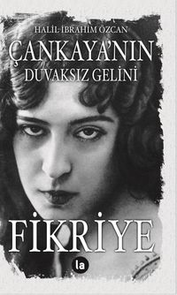 Çankaya'nın Duvaksız Gelini Fikriye 