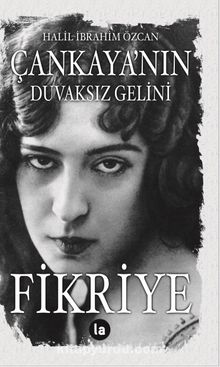 Çankaya’nın Duvaksız Gelini Fikriye - Halil İbrahim Özcan