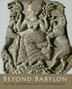Beyond Babylon & Art Trade and Diplomacy in the Second Millennium B.C.