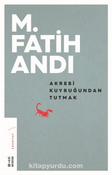 Akrebi Kuyruğundan Tutmak - Prof. Dr. M. Fatih Andı