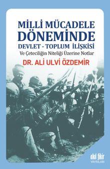 Milli Mücadele Döneminde Devlet-Toplum İlişkisi ve Çeteciliğin Niteliği üzerine Notlar