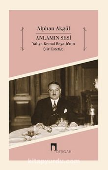 Anlamın Sesi - Yahya Kemal Beyatlı'nın Şiir Estetiği - Alphan Akgül