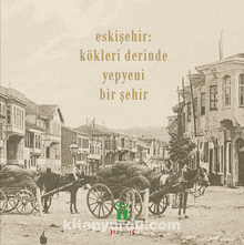 Eskişehir: Kökleri Derinde Yepyeni Bir Şehir - Bilinmeyen Yazar