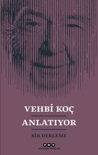 Vehbi Koç Anlatıyor & Bir Derleme